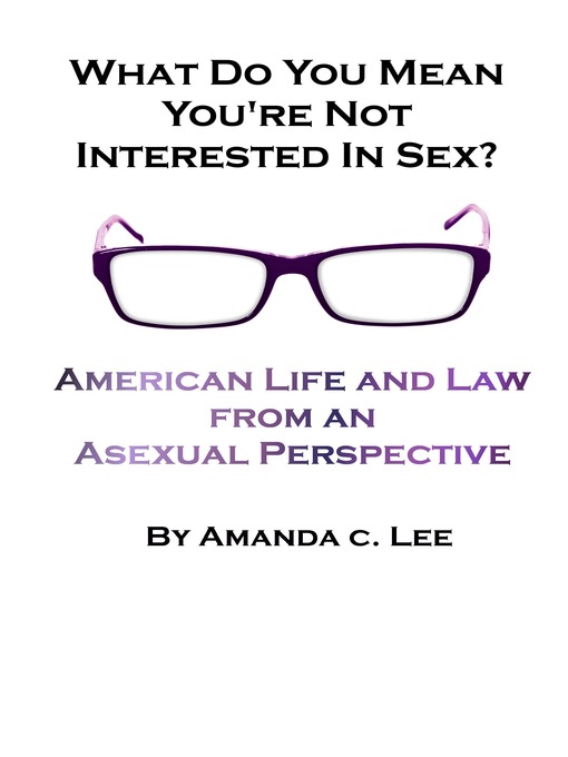 Title details for What Do You Mean You're Not Interested in Sex? by Amanda C. Lee - Available